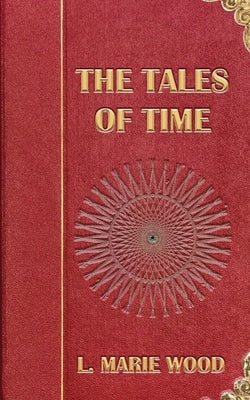 The Tales of Time by Wood, L. Marie