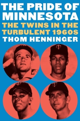 The Pride of Minnesota: The Twins in the Turbulent 1960s by Henninger, Thom