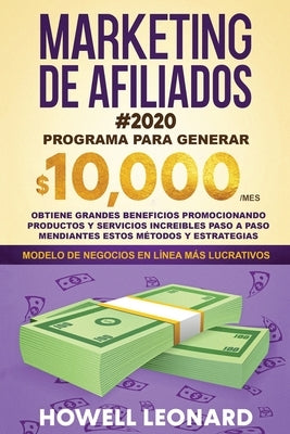 Marketing de Afiliados #2020: Programa para generar $10.000/mes. Obtiene grandes beneficios promocionando productos y servicios increibles paso a pa by Leonard, Howell