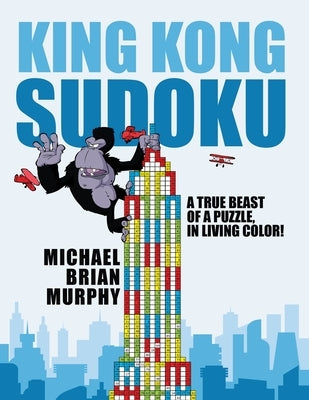 King Kong Sudoku: A True Beast of a Puzzle, in Living Color! by Murphy, Michael Brian