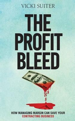 The Profit Bleed: How Managing Margin Can Save Your Contracting Business Paperback Createspace Independent Publishing Platform