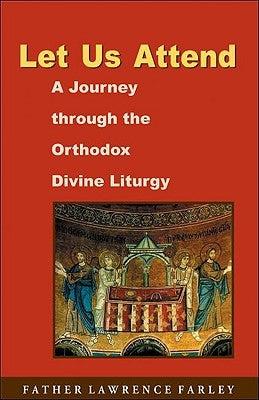 Let Us Attend: A Journey Through the Orthodox Divine Liturgy Paperback Conciliar Press