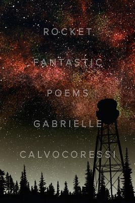 Rocket Fantastic: Poems by Calvocoressi, Gabrielle