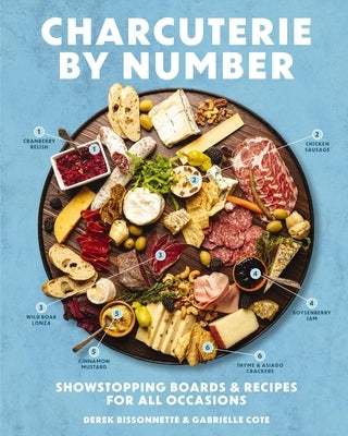 Charcuterie by Number: Showstopping Boards and Recipes for All Occasions by Bissonnette, Derek
