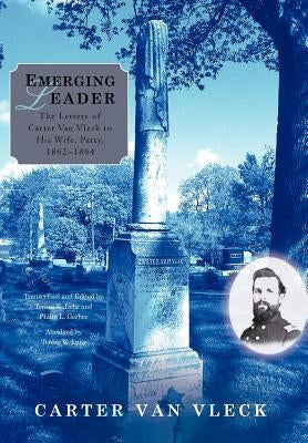 Emerging Leader: The Letters of Carter Van Vleck to His Wife, Patty, 1862-1864 by Van Vleck, Carter