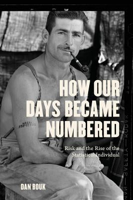 How Our Days Became Numbered: Risk and the Rise of the Statistical Individual Paperback University of Chicago Press