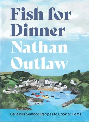 Fish for Dinner: Delicious Seafood Recipes to Cook at Home by Outlaw, Nathan