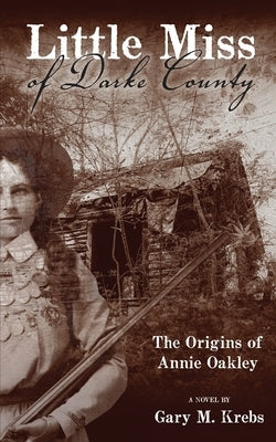 Little Miss of Darke County: The Origins of Annie Oakley Paperback Gmk Writing and Editing, Inc.