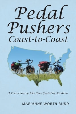 Pedal Pushers Coast-To-Coast: A Cross-Country Bike Tour Fueled by Kindness by Rudd, Marianne Worth