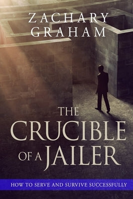 The Crucible of a Jailer: How to Serve and Survive successfully Paperback Prairie Eagle LLC