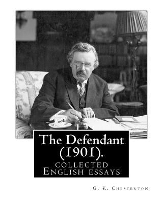 The Defendant (1901). By: G. K. Chesterton: English essays Paperback Createspace Independent Publishing Platform