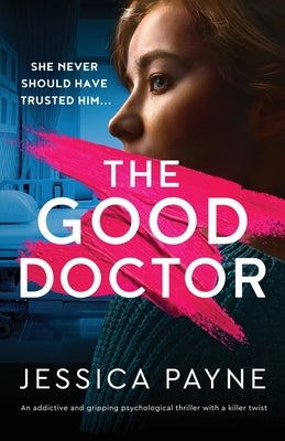 The Good Doctor: An addictive and gripping psychological thriller with a killer twist by Payne, Jessica