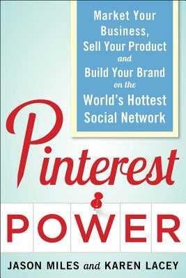 Pinterest Power: Market Your Business, Sell Your Product, and Build Your Brand on the World's Hottest Social Network by Lacey, Karen