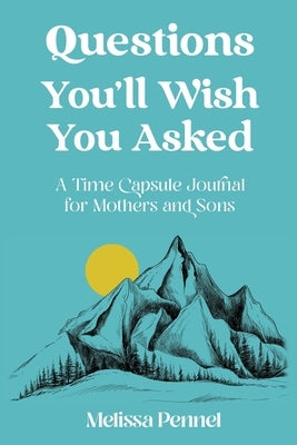 Questions You'll Wish You Asked: A Time Capsule Journal for Mothers and Sons by Pennel, Melissa