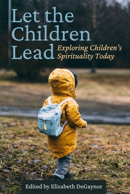Let the Children Lead: Exploring Children's Spirituality Today Paperback Independently Published