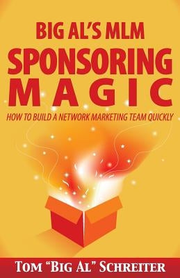 Big Al's MLM Sponsoring Magic: How to Build a Network Marketing Team Quickly by Schreiter, Tom Big Al