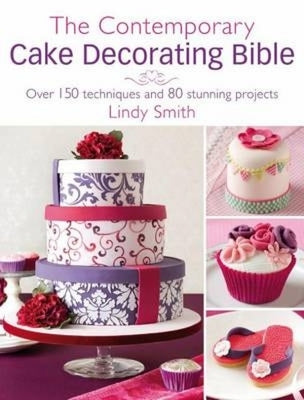 The Contemporary Cake Decorating Bible: Over 150 Techniques and 80 Stunning Projects David & Charles