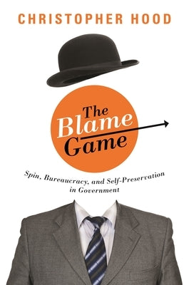 The Blame Game: Spin, Bureaucracy, and Self-Preservation in Government Paperback Princeton University Press