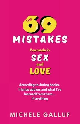 The 69 Mistakes I've Made in Sex and Love by Galluf, Michele