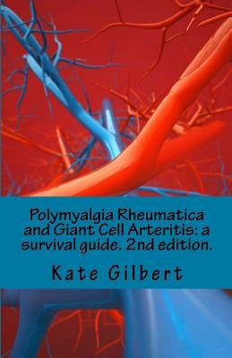 Polymyalgia Rheumatica and Giant Cell Arteritis: a survival guide. 2nd edition. by Gilbert, Kate