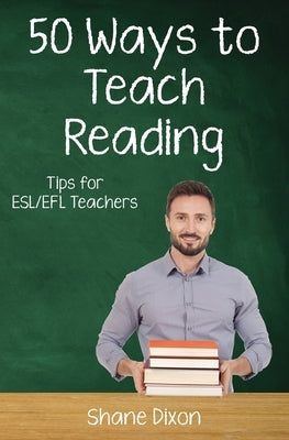 Fifty Ways to Teach Reading: Tips for ESL/EFL Teachers by Dixon, Shane