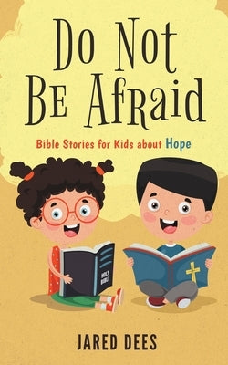 Do Not Be Afraid: Bible Stories for Kids about Hope by Dees, Jared