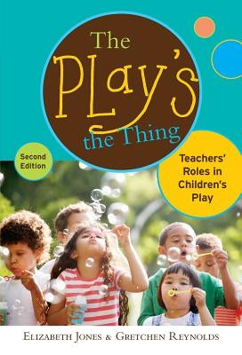 The Play's the Thing: Teachers' Roles in Children's Play Paperback Teachers College Press