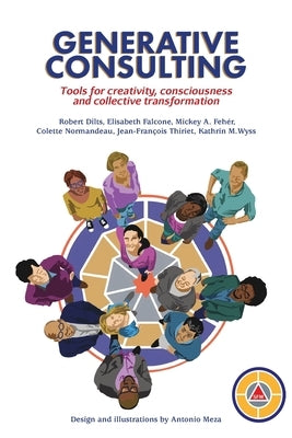 Generative Consulting: Tools for creativity, consciousness and collective transformation by Dilts, Robert B.