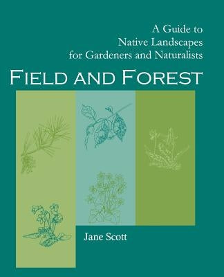 Field and Forest: A Guide to Native Landscapes for Gardeners and Naturalists Paperback Blackburn Press