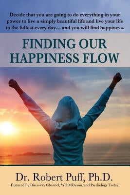 Finding Our Happiness Flow by Puff, Ph. D. Dr Robert