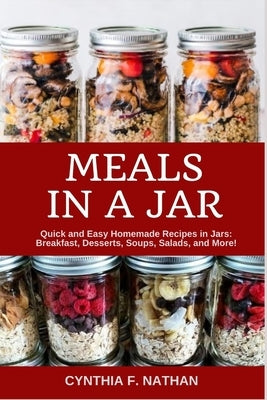 Meals in a Jar: Quick and Easy Homemade Recipes in Jars: Breakfast, Desserts, Soups, Salads, and More! Paperback Independently Published