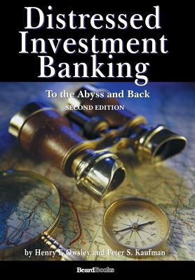 Distressed Investment Banking - To the Abyss and Back - Second Edition by Kaufman, Peter S.
