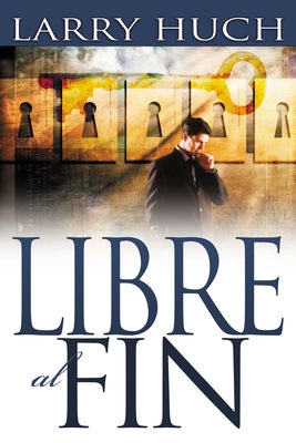 Libre Al Fin: Removiendo El Pasado de Su Futuro by Huch, Larry