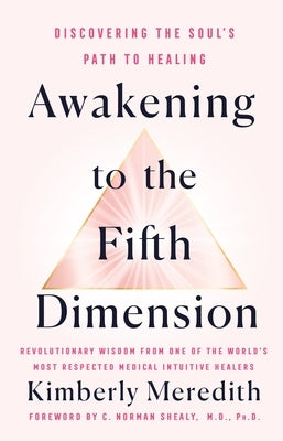 Awakening to the Fifth Dimension: Discovering the Soul's Path to Healing by Meredith, Kimberly
