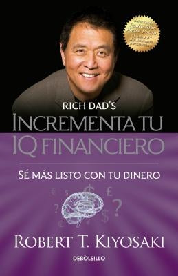 Incrementa Tu IQ Fincanciero / Rich Dad's Increase Your Financial Iq: Get Smarte R with Your Money: Se Mas Listo Con Tu Dinero by Kiyosaki, Robert T.