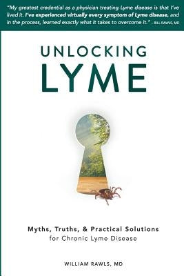 Unlocking Lyme: Myths, Truths, and Practical Solutions for Chronic Lyme Disease Firstdonoharm Publishing