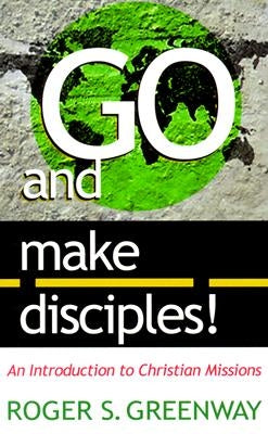 Go and Make Disciples!: An Introduction to Christian Missions Paperback P & R Publishing