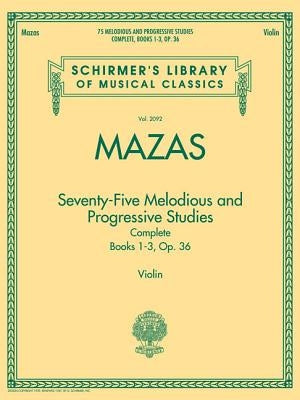 75 Melodious and Progressive Studies Complete, Op. 36: Schirmer Library of Classics Volume 2092 by Mazas, Jacques-Fereol