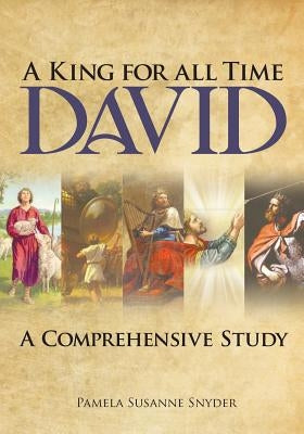 A King for all Time David: A Comprehensive Study by Snyder, Pamela Susanne