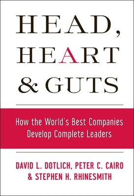 Head, Heart and Guts: How the World's Best Companies Develop Complete Leaders by Cairo, Peter C.