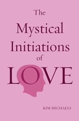 The Mystical Initiations of Love by Michaels, Kim