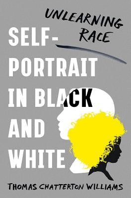 Self-Portrait in Black and White: Unlearning Race by Williams, Thomas Chatterton