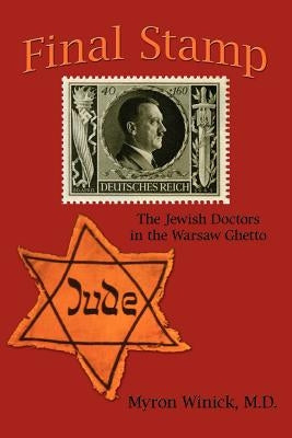 Final Stamp: The Jewish Doctors in the Warsaw Ghetto by Winick M. D., Myron