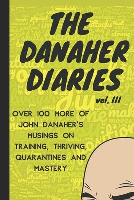 The Danaher Diaries Volume 3: Over 100 more of John Danaher's Musings on Training, Thriving, Quarantines and Mastery Paperback Independently Published