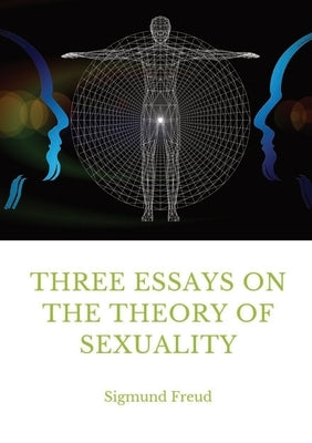 Three Essays on the Theory of Sexuality: A 1905 work by Sigmund Freud, the founder of psychoanalysis, in which the author advances his theory of sexua by Freud, Sigmund