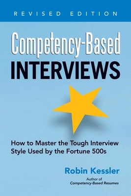 Competency-Based Interviews: How to Master the Tough Interview Style Used by the Fortune 500s by Kessler, Robin