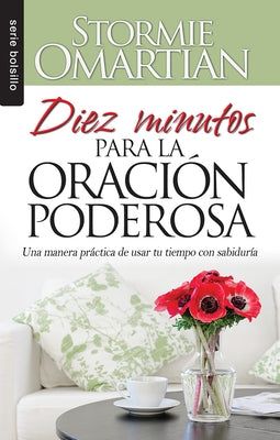 Diez Minutos Para La Oración Poderosa = Ten Minutes to Powerful Prayer by Omartian, Stormie