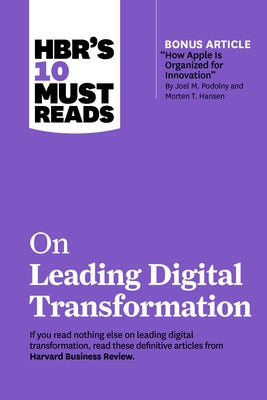 Hbr's 10 Must Reads on Leading Digital Transformation (with Bonus Article How Apple Is Organized for Innovation by Joel M. Podolny and Morten T. Hanse Harvard Business Review Press