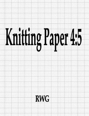 Knitting Paper 4: 5: 200 Pages 8.5" X 11" Paperback Rwg Publishing