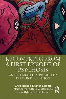 Recovering from a First Episode of Psychosis: An Integrated Approach to Early Intervention by Jackson, Chris